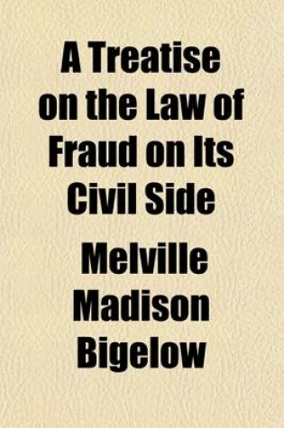 Cover of A Treatise on the Law of Fraud on Its Civil Side (Volume 1)