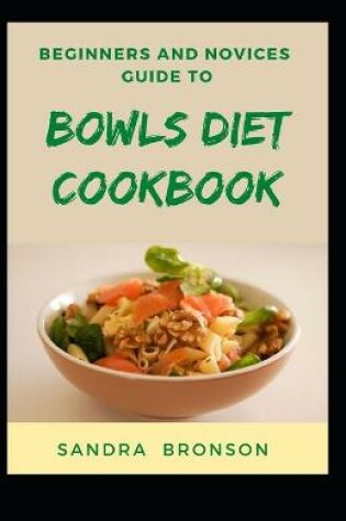 Cover of Beginners And Novices Guide To Bowls Diet Cookbook