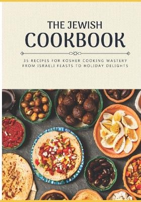 Book cover for The Jewish Cookbook 35 Recipes for Kosher Cooking Mastery. From Israeli Feasts to Holiday Delights