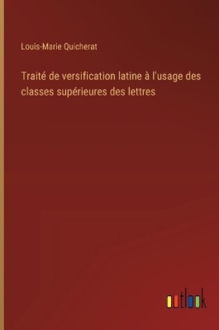 Cover of Traité de versification latine à l'usage des classes supérieures des lettres