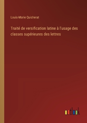 Book cover for Traité de versification latine à l'usage des classes supérieures des lettres