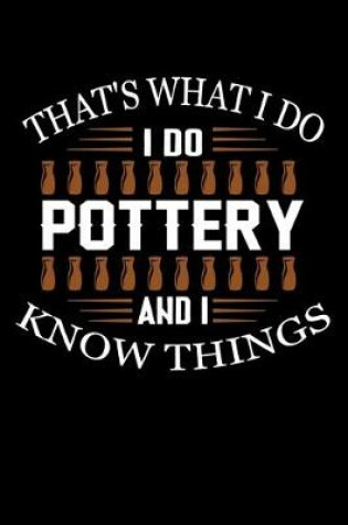 Cover of That's What I Do I Do Pottery And I Know Things