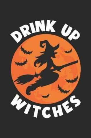 Cover of Funny Halloween Notebook - Drink Up Witches Wirting Journal - Cute Halloween Gift - Halloween Themed Witch Diary