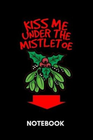 Cover of Kiss Me Under The Mistletoe - Notebook