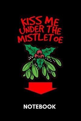 Book cover for Kiss Me Under The Mistletoe - Notebook