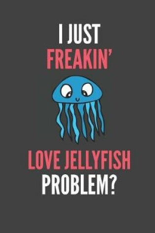 Cover of I Just Freakin' Love Jellyfish
