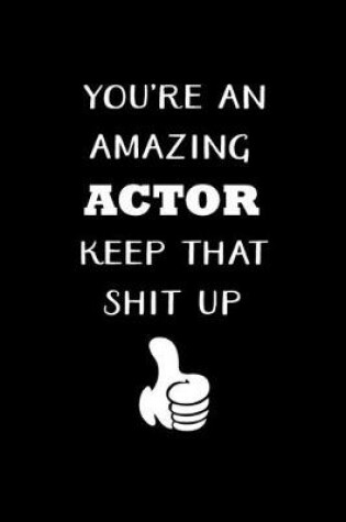 Cover of You're An Amazing Actor Keep That Shit Up