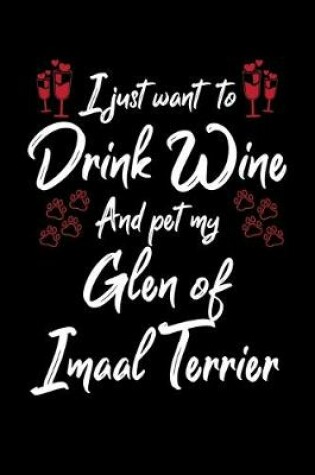 Cover of I Just Wanna Drink Wine And Pet My Glen Of Imaal Terrier