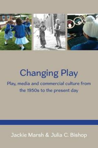 Cover of Changing Play: Play, Media and Commercial Culture from the 1950s to the Present Day