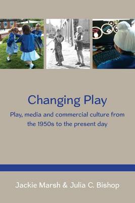 Book cover for Changing Play: Play, Media and Commercial Culture from the 1950s to the Present Day