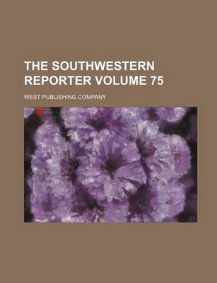 Book cover for The Southwestern Reporter Volume 75