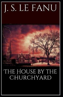 Book cover for The House by the Church-Yard Joseph Sheridan Le Fanu (Romance, Horror, Historical, Ghost, Classics, Literature) [Annotated]