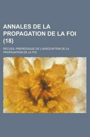 Cover of Annales de La Propagation de La Foi; Recueil P Eriodique de L'Association de La Propagation de La Foi (18)