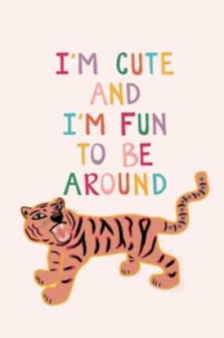 Cover of I'm cute and I'm fun to be around