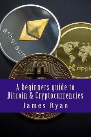 Cover of A beginners guide to Bitcoin & Cryptocurrencies