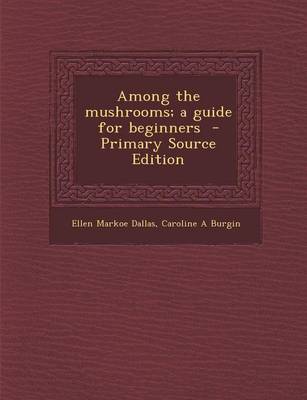 Book cover for Among the Mushrooms; A Guide for Beginners - Primary Source Edition