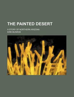 Book cover for The Painted Desert; A Story of Northern Arizona