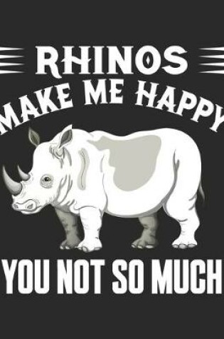 Cover of Rhinos Make Me Happy You Not So Much