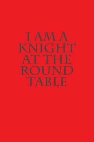 Cover of I Am a Knight at the Round Table