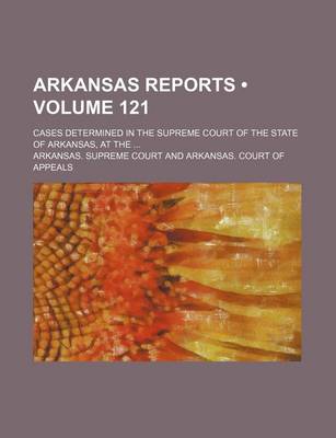 Book cover for Arkansas Reports (Volume 121); Cases Determined in the Supreme Court of the State of Arkansas, at the