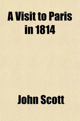 Book cover for A Visit to Paris in 1814; Being a Review of the Moral, Political, Intellectural, and Social Condition of the French Capital