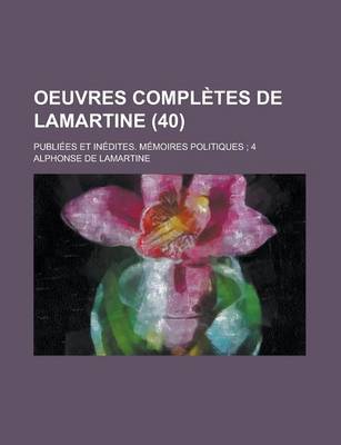 Book cover for Oeuvres Completes de Lamartine; Publiees Et Inedites. Memoires Politiques; 4 (40)