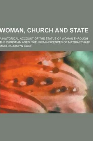 Cover of Woman, Church and State; A Historical Account of the Status of Woman Through the Christian Ages