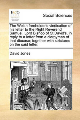 Cover of The Welsh Freeholder's Vindication of His Letter to the Right Reverend Samuel, Lord Bishop of St.David's, in Reply to a Letter from a Clergyman of That Diocese; Together with Strictures on the Said Letter.