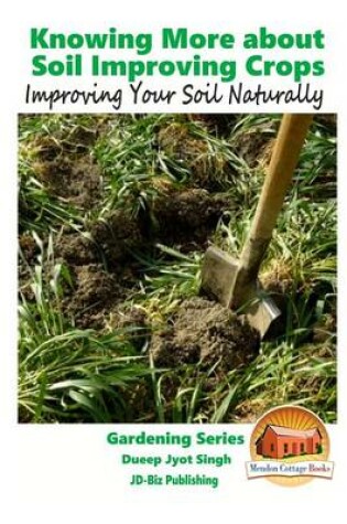 Cover of Knowing More about Soil Improving Crops - Improving Your Soil Naturally