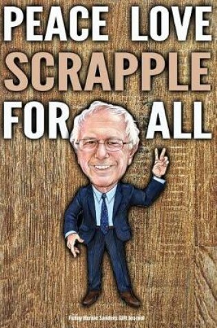 Cover of Funny Bernie Sanders Gift Journal Peace Love Scrapple For All