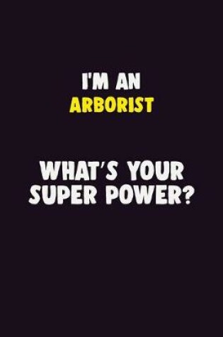 Cover of I'M An Arborist, What's Your Super Power?