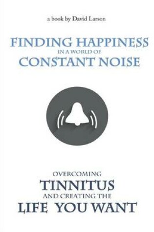 Cover of Finding Happiness in a World of Constant Noise