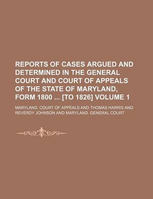 Book cover for Reports of Cases Argued and Determined in the General Court and Court of Appeals of the State of Maryland, Form 1800 [To 1826] Volume 1