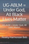 Book cover for UG-ABLM = Under God, All Black Lives Matter