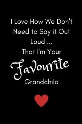 Book cover for I Love How We Don't Need To Say It Out Loud...That I'm Your Favourite Grandchild