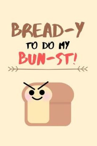 Cover of Bread-y To Do My Bun-st!