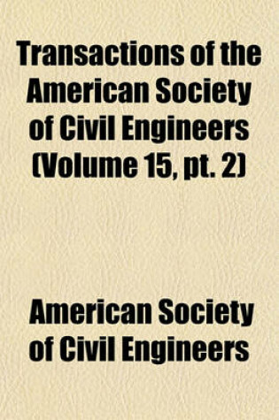 Cover of Transactions of the American Society of Civil Engineers (Volume 15, PT. 2)