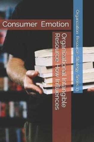 Cover of Organizational Intangible Resource How Influences Consumer Emotion