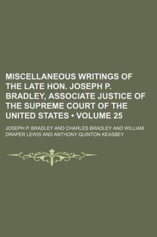 Cover of Miscellaneous Writings of the Late Hon. Joseph P. Bradley, Associate Justice of the Supreme Court of the United States (Volume 25)