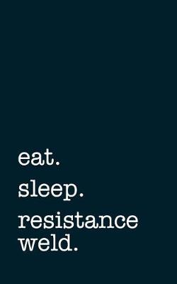 Book cover for eat. sleep. resistance weld. - Lined Notebook