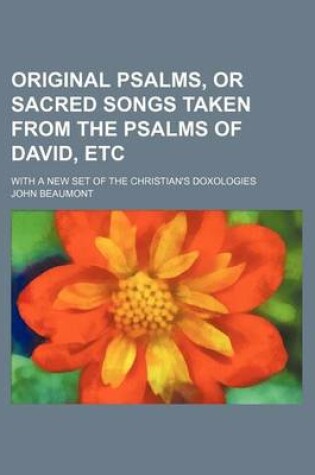 Cover of Original Psalms, or Sacred Songs Taken from the Psalms of David, Etc; With a New Set of the Christian's Doxologies