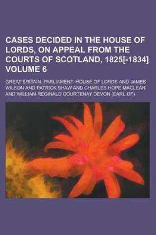 Cover of Cases Decided in the House of Lords, on Appeal from the Courts of Scotland, 1825[-1834] Volume 6