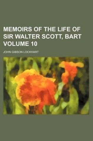 Cover of Memoirs of the Life of Sir Walter Scott, Bart Volume 10
