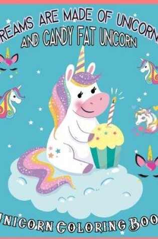 Cover of Dreams Are Made of Unicorns and Candy Fat Unicorn Coloring Book