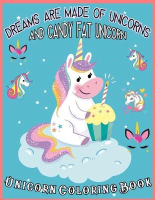 Book cover for Dreams Are Made of Unicorns and Candy Fat Unicorn Coloring Book