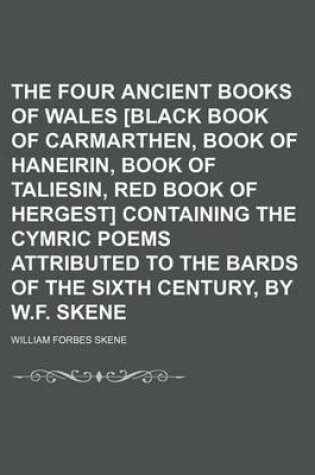 Cover of The Four Ancient Books of Wales [Black Book of Carmarthen, Book of Haneirin, Book of Taliesin, Red Book of Hergest] Containing the Cymric Poems Attributed to the Bards of the Sixth Century, by W.F. Skene