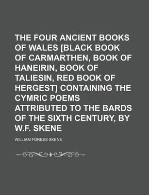 Book cover for The Four Ancient Books of Wales [Black Book of Carmarthen, Book of Haneirin, Book of Taliesin, Red Book of Hergest] Containing the Cymric Poems Attributed to the Bards of the Sixth Century, by W.F. Skene