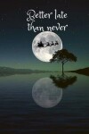 Book cover for Better late than never