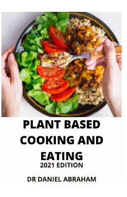 Book cover for Plant Based Cooking and Eating 2021 Edition