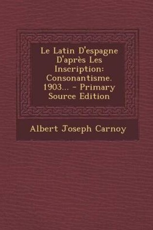 Cover of Le Latin D'espagne D'apres Les Inscription